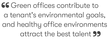 Green offices contribute to a tenant's environmental goals, and healthy office environments attract the best talent